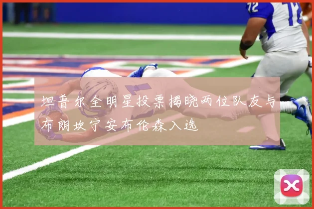 坦普尔全明星投票揭晓两位队友与布朗坎宁安布伦森入选