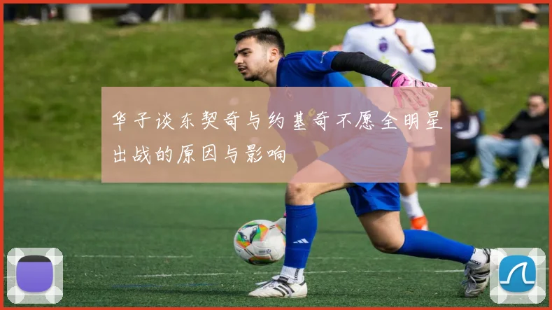 华子谈东契奇与约基奇不愿全明星出战的原因与影响