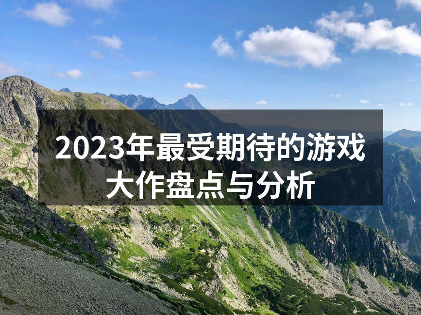 2023年最受期待的游戏大作盘点与分析
