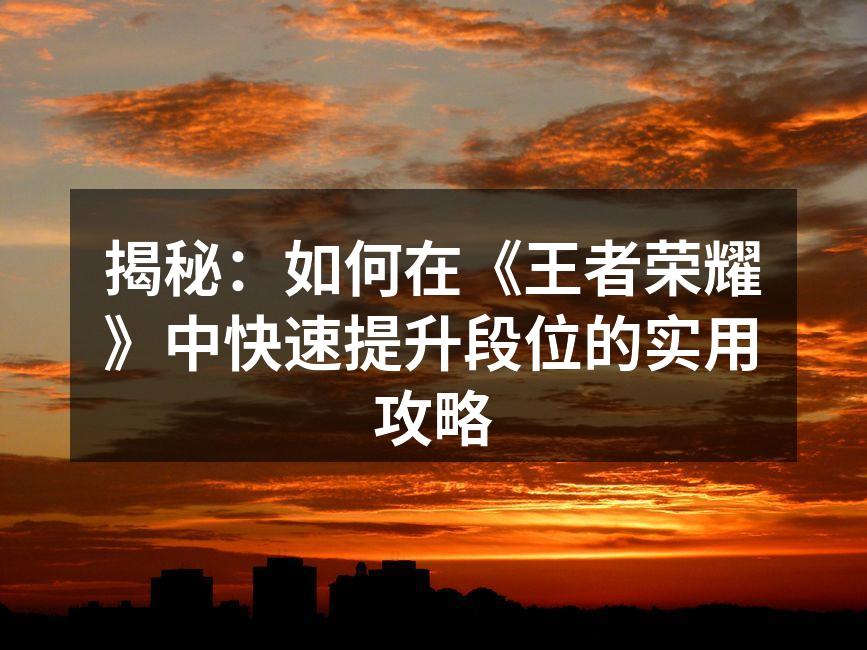 揭秘：如何在《王者荣耀》中快速提升段位的